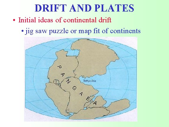 DRIFT AND PLATES • Initial ideas of continental drift • jig saw puzzle or