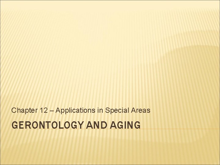 Chapter 12 – Applications in Special Areas GERONTOLOGY AND AGING 