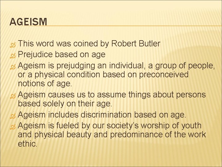 AGEISM This word was coined by Robert Butler Prejudice based on age Ageism is