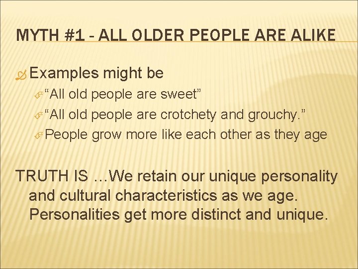 MYTH #1 - ALL OLDER PEOPLE ARE ALIKE Examples might be “All old people