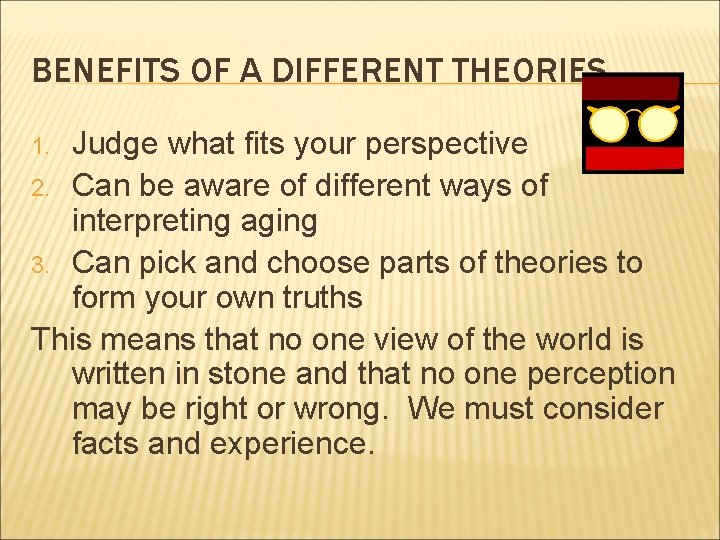 BENEFITS OF A DIFFERENT THEORIES Judge what fits your perspective 2. Can be aware
