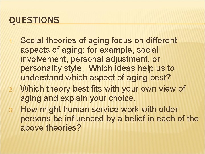 QUESTIONS 1. 2. 3. Social theories of aging focus on different aspects of aging;