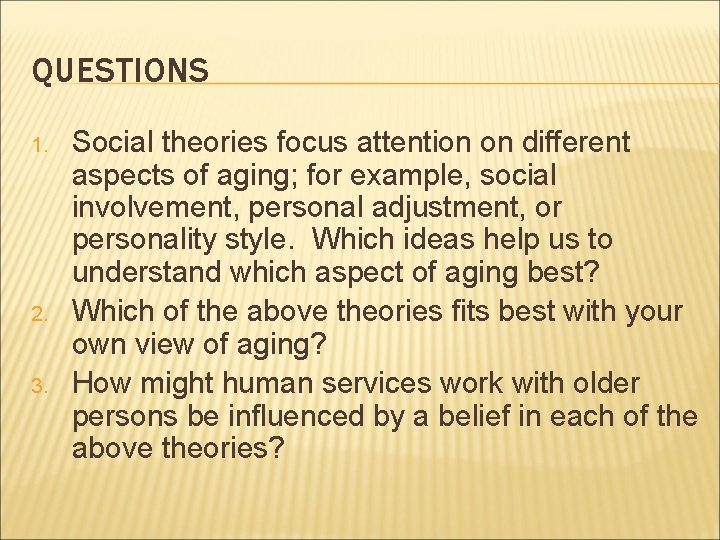 QUESTIONS 1. 2. 3. Social theories focus attention on different aspects of aging; for