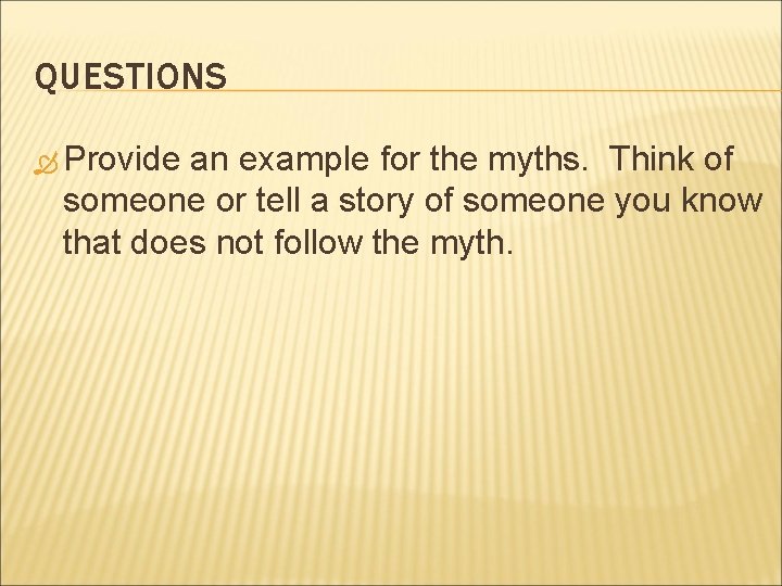 QUESTIONS Provide an example for the myths. Think of someone or tell a story