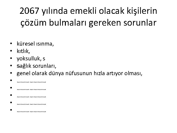 2067 yılında emekli olacak kişilerin çözüm bulmaları gereken sorunlar • • • küresel ısınma,