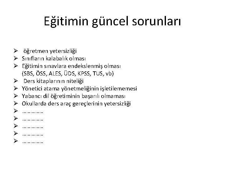 Eğitimin güncel sorunları Ø öğretmen yetersizliği Ø Sınıfların kalabalık olması Ø Eğitimin sınavlara endekslenmiş