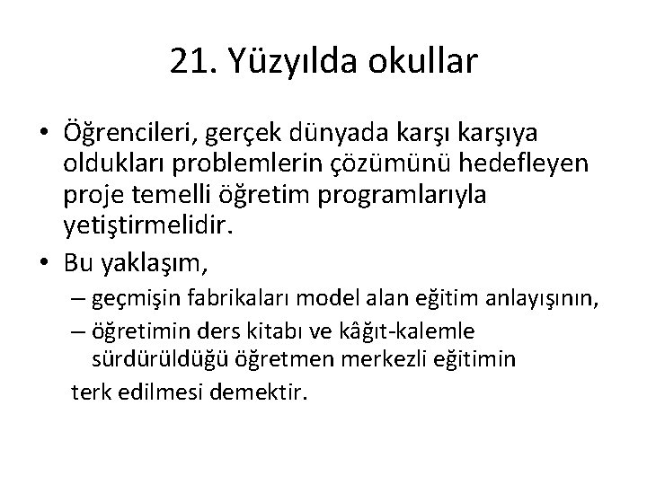 21. Yüzyılda okullar • Öğrencileri, gerçek dünyada karşıya oldukları problemlerin çözümünü hedefleyen proje temelli