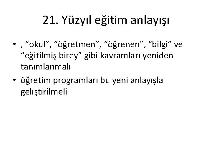 21. Yüzyıl eğitim anlayışı • , “okul”, “öğretmen”, “öğrenen”, “bilgi” ve “eğitilmiş birey” gibi