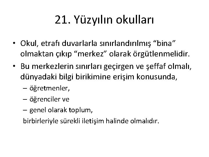 21. Yüzyılın okulları • Okul, etrafı duvarlarla sınırlandırılmış “bina” olmaktan çıkıp “merkez” olarak örgütlenmelidir.