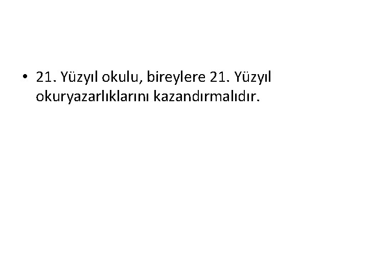  • 21. Yüzyıl okulu, bireylere 21. Yüzyıl okuryazarlıklarını kazandırmalıdır. 