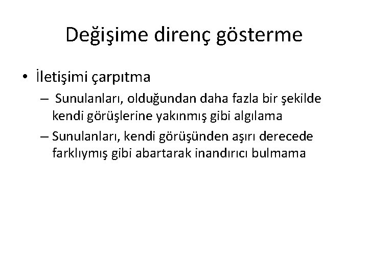 Değişime direnç gösterme • İletişimi çarpıtma – Sunulanları, olduğundan daha fazla bir şekilde kendi