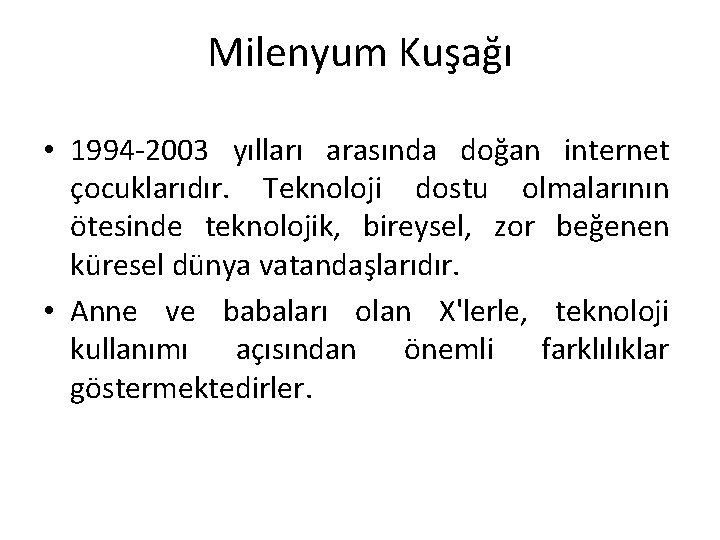 Milenyum Kuşağı • 1994 -2003 yılları arasında doğan internet çocuklarıdır. Teknoloji dostu olmalarının ötesinde