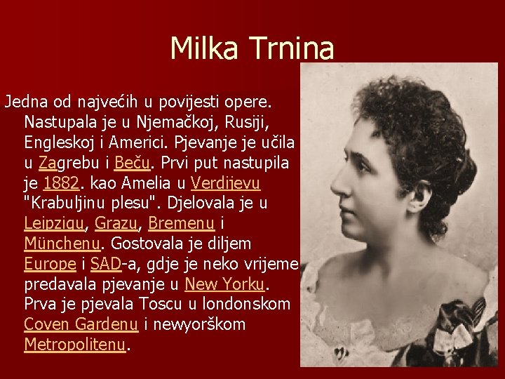 Milka Trnina Jedna od najvećih u povijesti opere. Nastupala je u Njemačkoj, Rusiji, Engleskoj