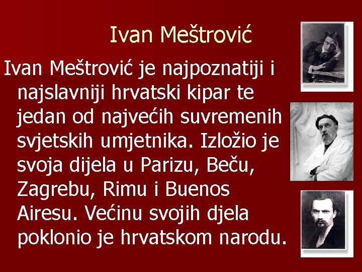 Ivan Meštrović je najpoznatiji i najslavniji hrvatski kipar te jedan od najvećih suvremenih svjetskih