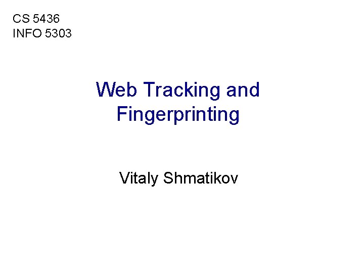 CS 5436 INFO 5303 Web Tracking and Fingerprinting Vitaly Shmatikov 