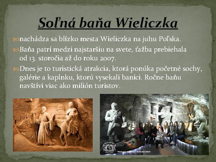 Soľná baňa Wieliczka nachádza sa blízko mesta Wieliczka na juhu Poľska. Baňa patrí medzi