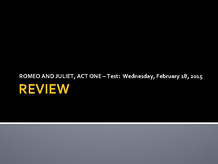 ROMEO AND JULIET, ACT ONE – Test: Wednesday, February 18, 2015 REVIEW 