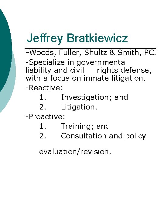 Jeffrey Bratkiewicz -Woods, Fuller, Shultz & Smith, PC. -Specialize in governmental liability and civil