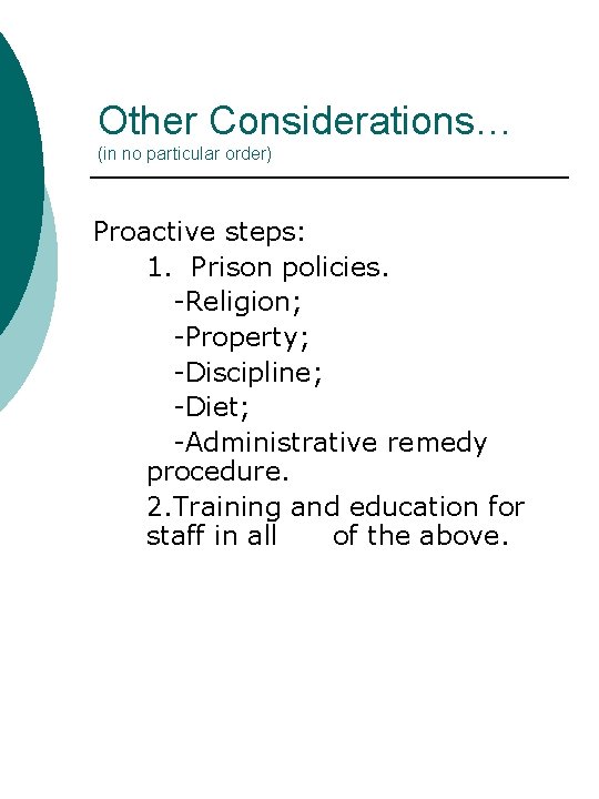 Other Considerations… (in no particular order) Proactive steps: 1. Prison policies. -Religion; -Property; -Discipline;