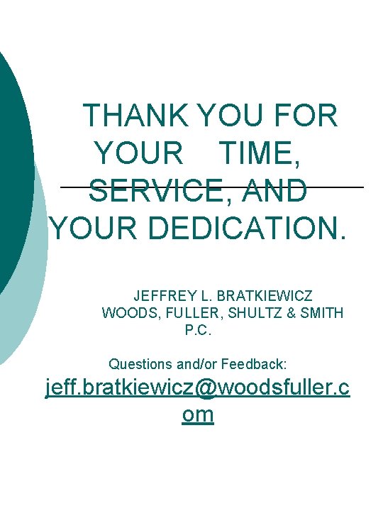 THANK YOU FOR YOUR TIME, SERVICE, AND YOUR DEDICATION. JEFFREY L. BRATKIEWICZ WOODS, FULLER,