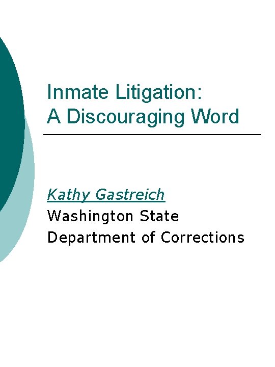 Inmate Litigation: A Discouraging Word Kathy Gastreich Washington State Department of Corrections 