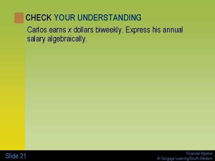 CHECK YOUR UNDERSTANDING Carlos earns x dollars biweekly. Express his annual salary algebraically. Slide