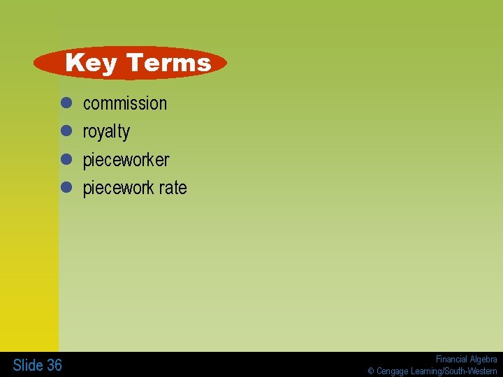 Key Terms l l Slide 36 commission royalty pieceworker piecework rate Financial Algebra ©