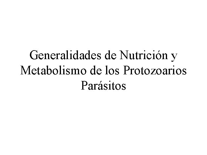 Generalidades de Nutrición y Metabolismo de los Protozoarios Parásitos 