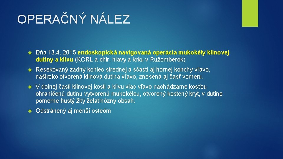 OPERAČNÝ NÁLEZ Dňa 13. 4. 2015 endoskopická navigovaná operácia mukokély klinovej dutiny a klivu