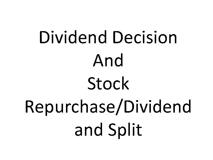 Dividend Decision And Stock Repurchase/Dividend and Split 