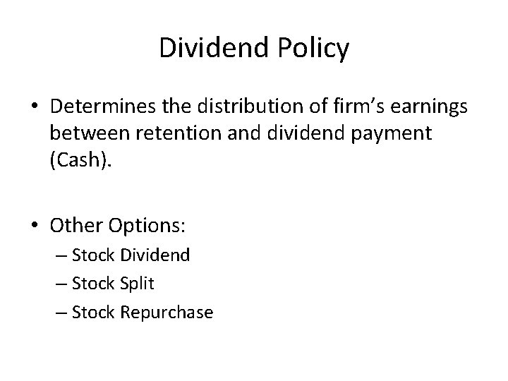 Dividend Policy • Determines the distribution of firm’s earnings between retention and dividend payment
