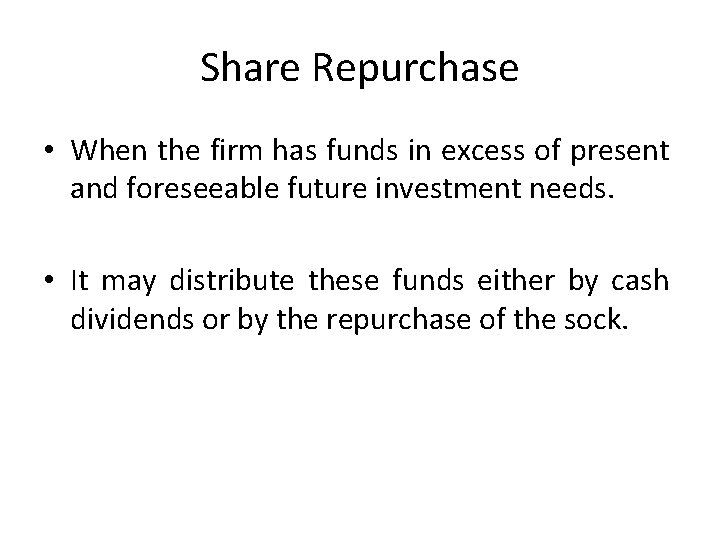 Share Repurchase • When the firm has funds in excess of present and foreseeable