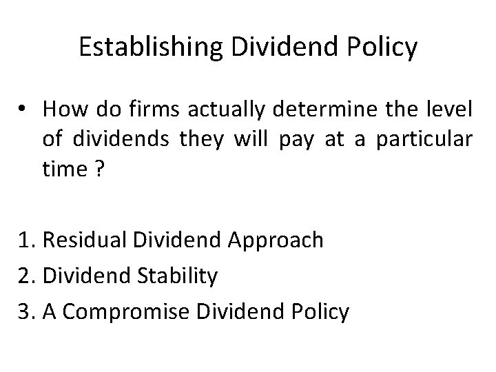 Establishing Dividend Policy • How do firms actually determine the level of dividends they