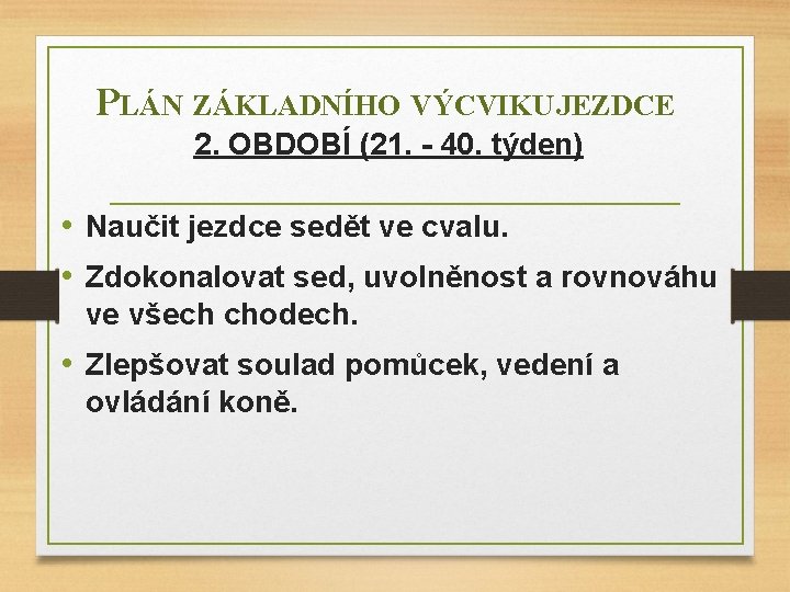 PLÁN ZÁKLADNÍHO VÝCVIKU JEZDCE 2. OBDOBÍ (21. - 40. týden) • Naučit jezdce sedět