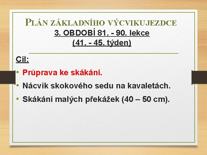 PLÁN ZÁKLADNÍHO VÝCVIKU JEZDCE 3. OBDOBÍ 81. - 90. lekce (41. - 45. týden)