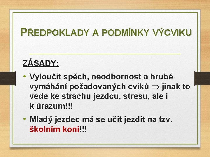 PŘEDPOKLADY A PODMÍNKY VÝCVIKU ZÁSADY: • Vyloučit spěch, neodbornost a hrubé vymáhání požadovaných cviků