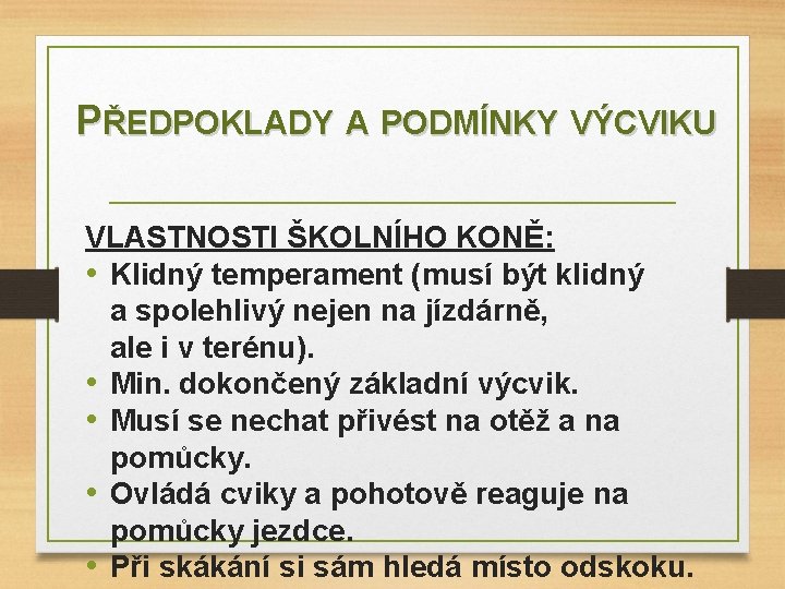 PŘEDPOKLADY A PODMÍNKY VÝCVIKU VLASTNOSTI ŠKOLNÍHO KONĚ: • Klidný temperament (musí být klidný a