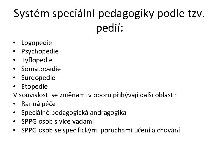 Systém speciální pedagogiky podle tzv. pedií: • Logopedie • Psychopedie • Tyflopedie • Somatopedie