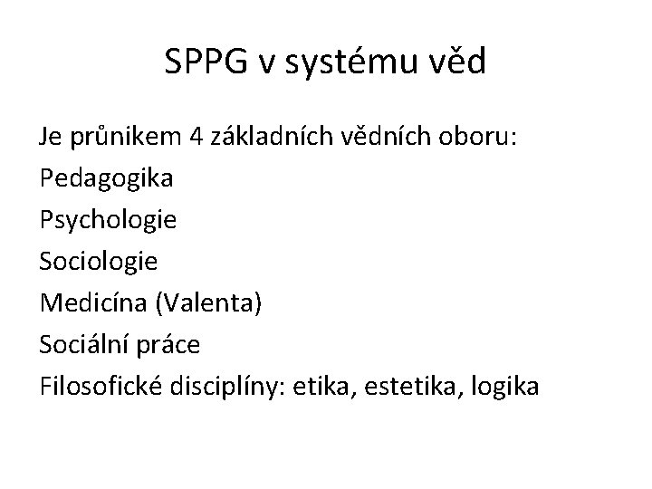 SPPG v systému věd Je průnikem 4 základních vědních oboru: Pedagogika Psychologie Sociologie Medicína