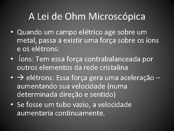 A Lei de Ohm Microscópica • Quando um campo elétrico age sobre um metal,