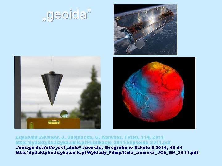 „geoida” Elipsoida Ziemska, J. Chojnacka, G. Karwasz, Foton, 114, 2011 http: //dydaktyka. fizyka. umk.