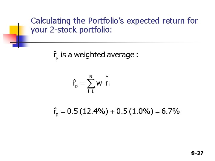Calculating the Portfolio’s expected return for your 2 -stock portfolio: 8 -27 Calculating the Portfolio’s expected return for your 2 -stock portfolio: 8 -27