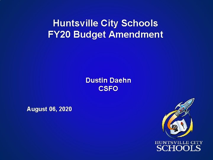 Huntsville City Schools FY 20 Budget Amendment Dustin Daehn CSFO August 06, 2020 