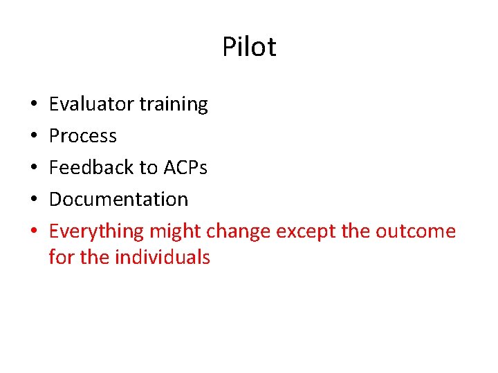 Pilot • • • Evaluator training Process Feedback to ACPs Documentation Everything might change Pilot • • • Evaluator training Process Feedback to ACPs Documentation Everything might change