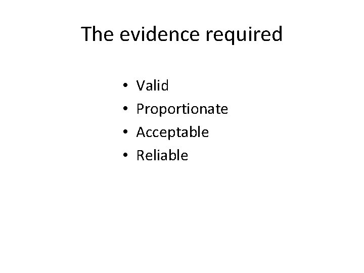 The evidence required • • Valid Proportionate Acceptable Reliable The evidence required • • Valid Proportionate Acceptable Reliable