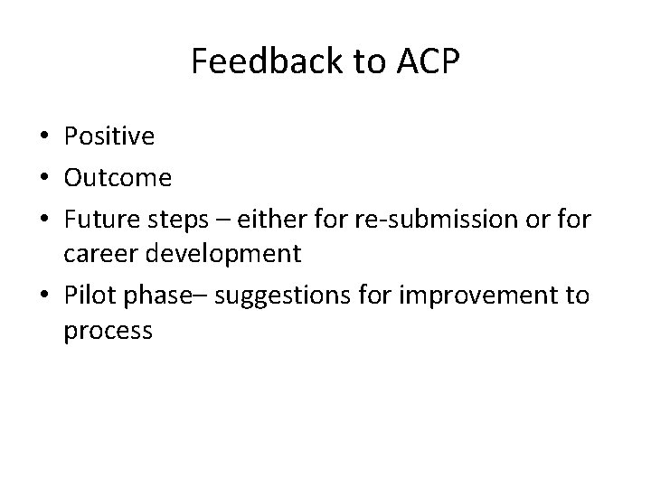Feedback to ACP • Positive • Outcome • Future steps – either for re-submission Feedback to ACP • Positive • Outcome • Future steps – either for re-submission