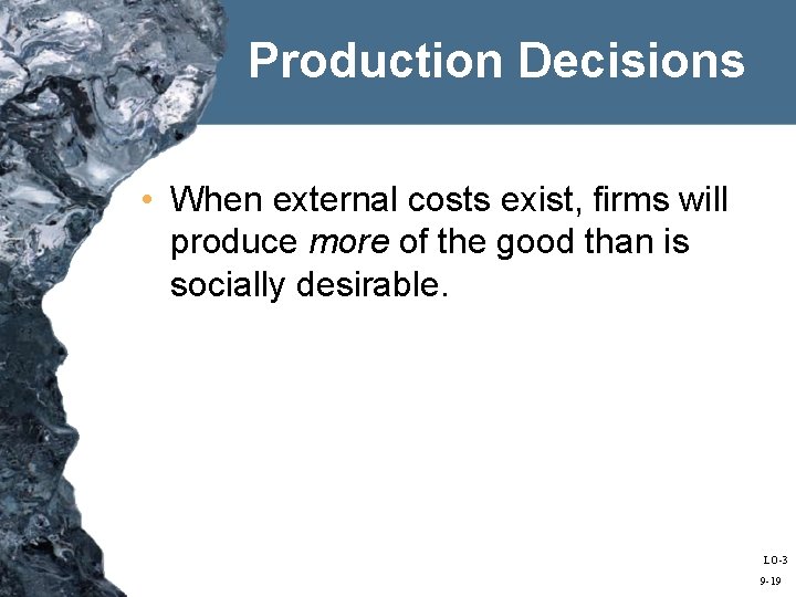 Production Decisions • When external costs exist, firms will produce more of the good