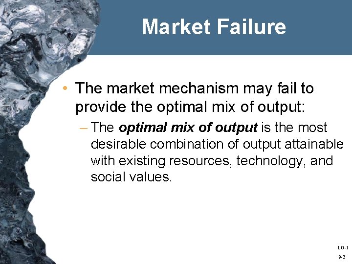 Market Failure • The market mechanism may fail to provide the optimal mix of