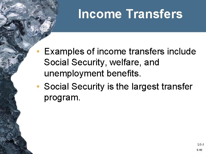 Income Transfers • Examples of income transfers include Social Security, welfare, and unemployment benefits.
