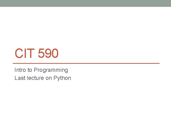 CIT 590 Intro to Programming Last lecture on Python CIT 590 Intro to Programming Last lecture on Python